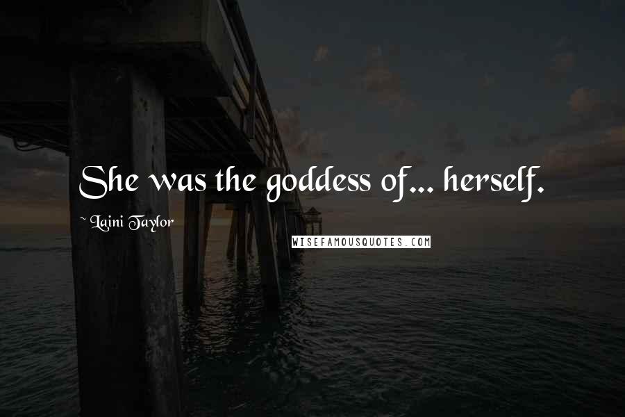 Laini Taylor Quotes: She was the goddess of... herself.