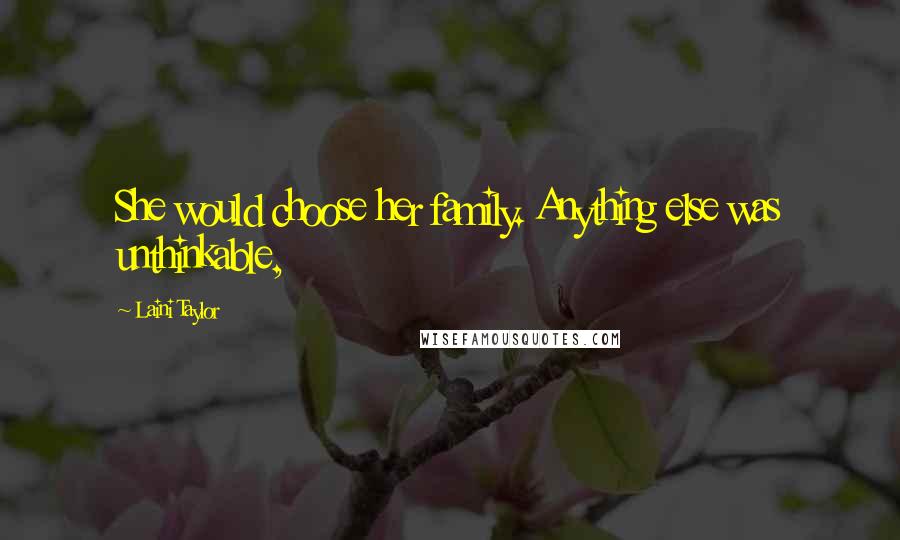 Laini Taylor Quotes: She would choose her family. Anything else was unthinkable,