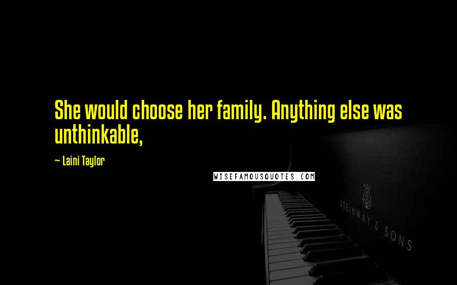 Laini Taylor Quotes: She would choose her family. Anything else was unthinkable,