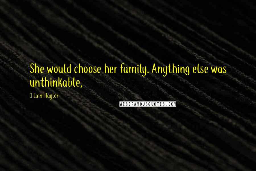 Laini Taylor Quotes: She would choose her family. Anything else was unthinkable,