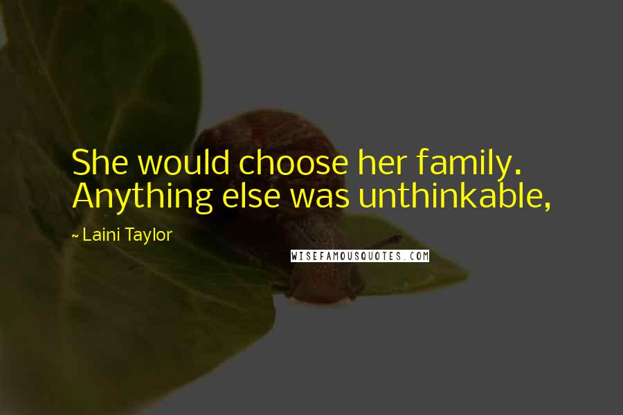 Laini Taylor Quotes: She would choose her family. Anything else was unthinkable,