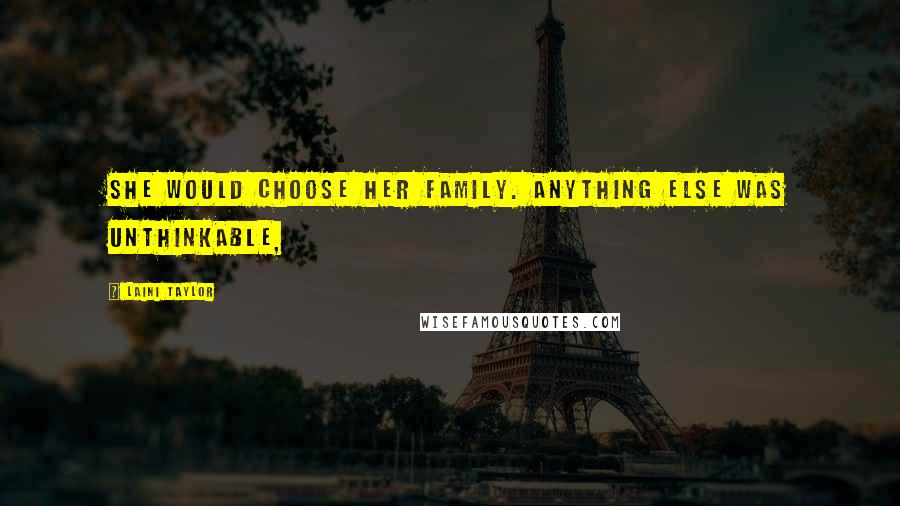 Laini Taylor Quotes: She would choose her family. Anything else was unthinkable,