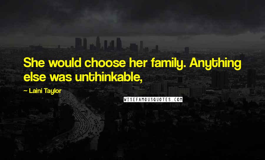 Laini Taylor Quotes: She would choose her family. Anything else was unthinkable,