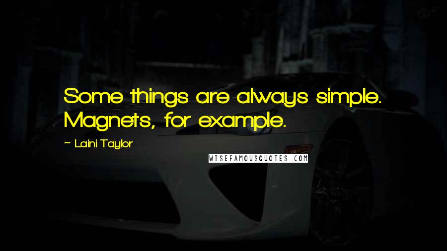 Laini Taylor Quotes: Some things are always simple. Magnets, for example.