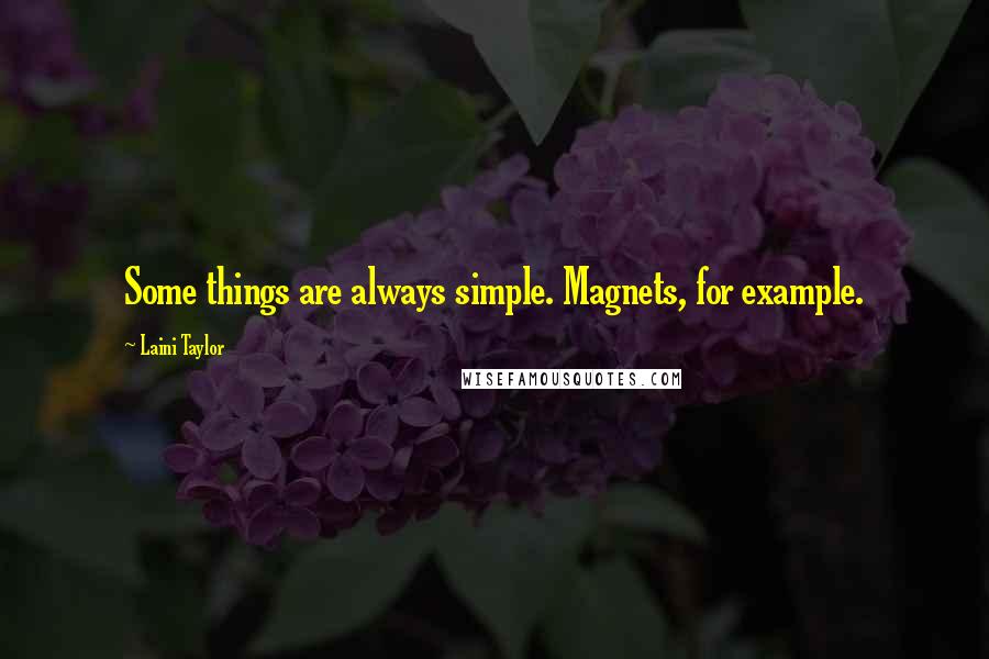 Laini Taylor Quotes: Some things are always simple. Magnets, for example.