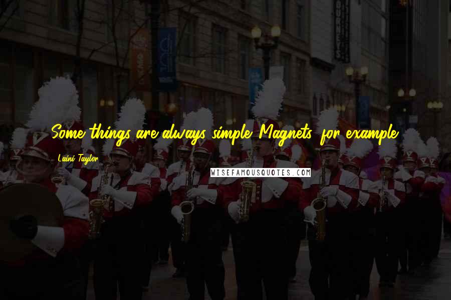Laini Taylor Quotes: Some things are always simple. Magnets, for example.