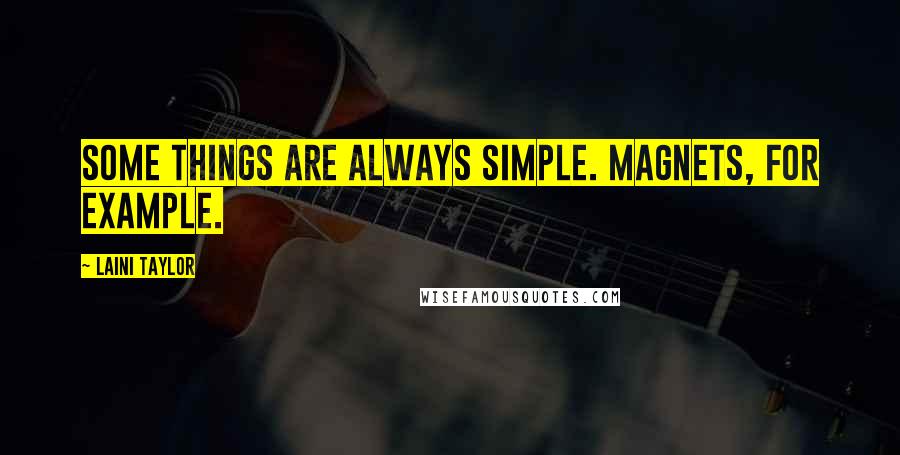 Laini Taylor Quotes: Some things are always simple. Magnets, for example.