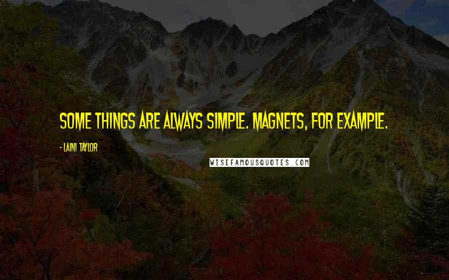 Laini Taylor Quotes: Some things are always simple. Magnets, for example.