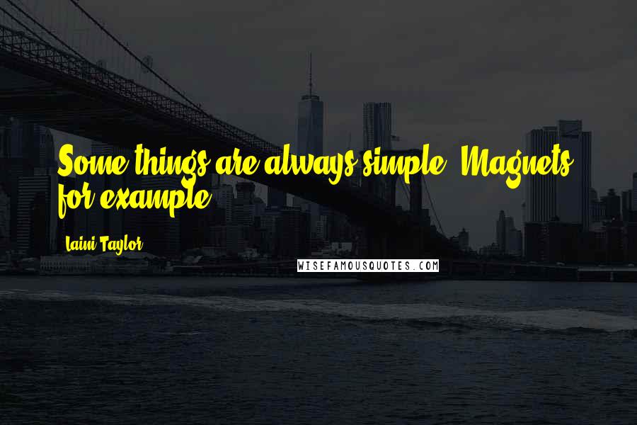 Laini Taylor Quotes: Some things are always simple. Magnets, for example.