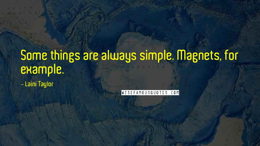 Laini Taylor Quotes: Some things are always simple. Magnets, for example.