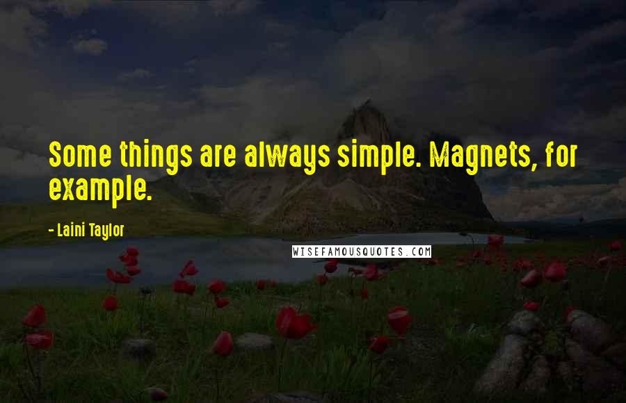 Laini Taylor Quotes: Some things are always simple. Magnets, for example.