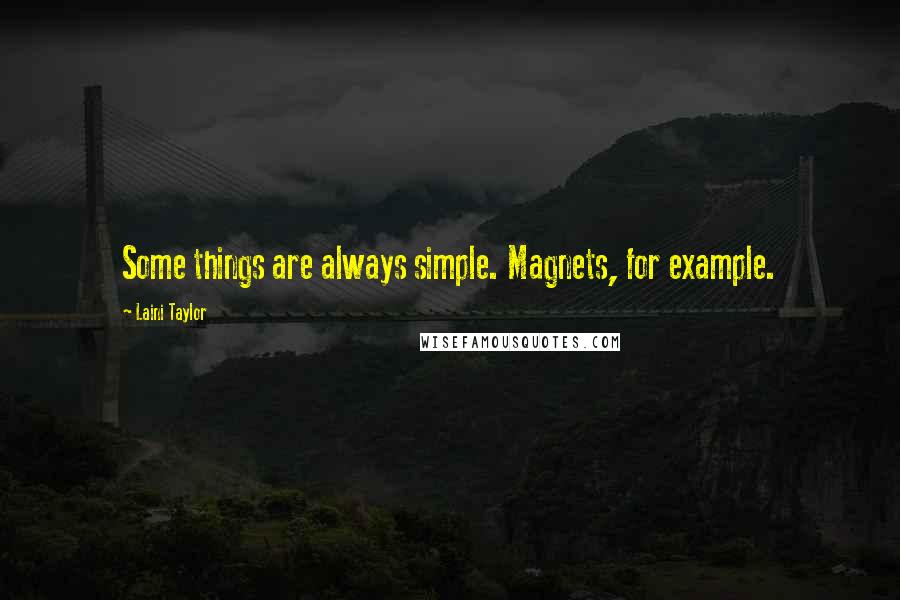 Laini Taylor Quotes: Some things are always simple. Magnets, for example.