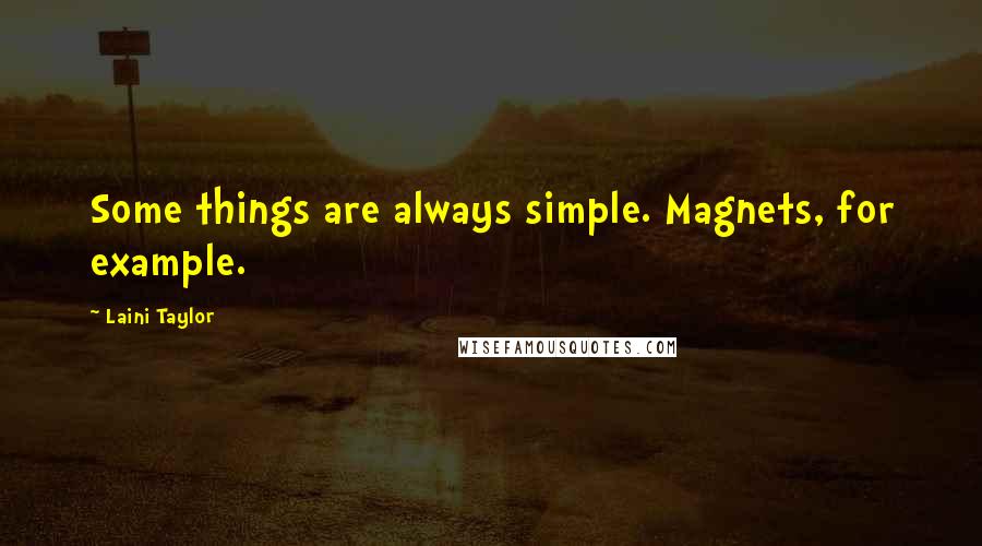 Laini Taylor Quotes: Some things are always simple. Magnets, for example.