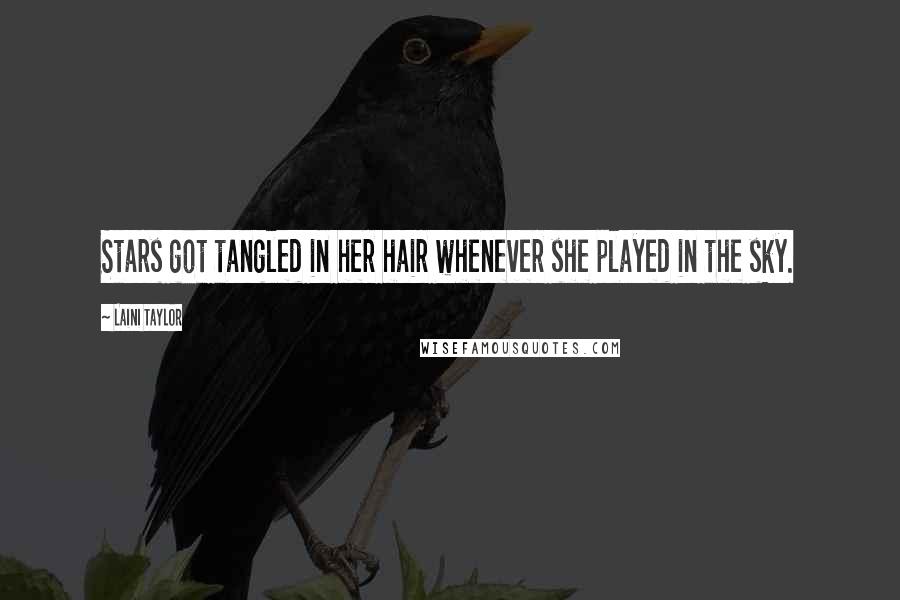 Laini Taylor Quotes: Stars got tangled in her hair whenever she played in the sky.