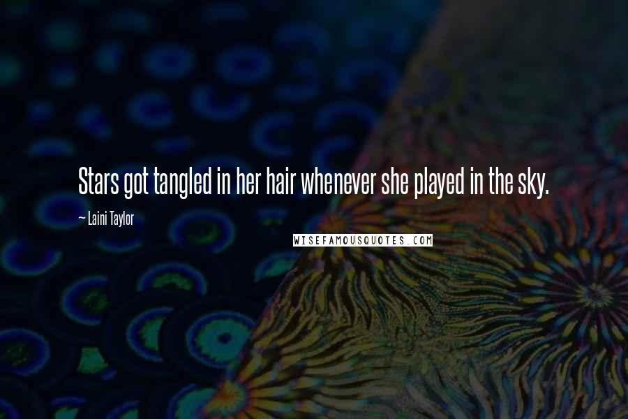 Laini Taylor Quotes: Stars got tangled in her hair whenever she played in the sky.