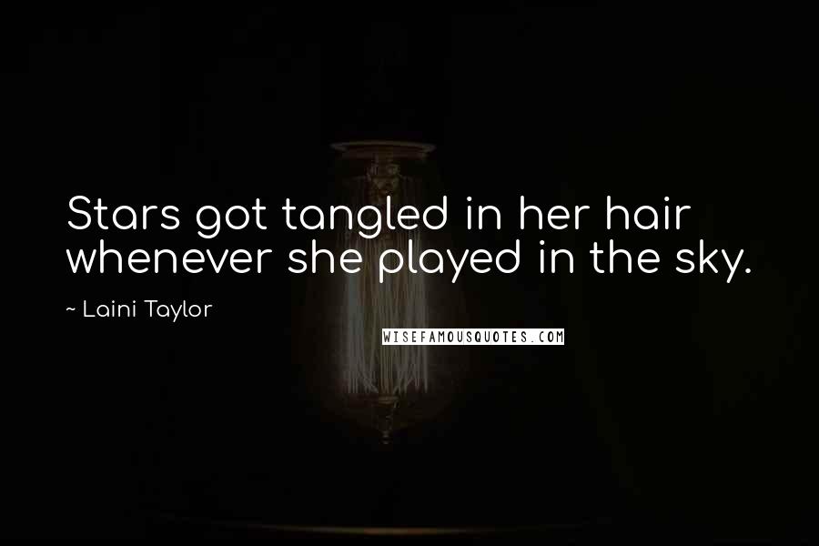 Laini Taylor Quotes: Stars got tangled in her hair whenever she played in the sky.