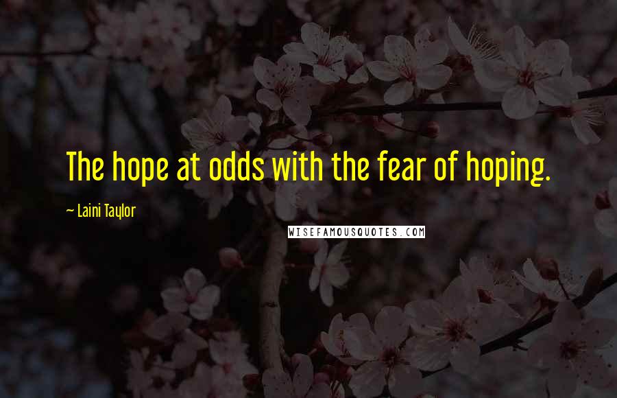 Laini Taylor Quotes: The hope at odds with the fear of hoping.