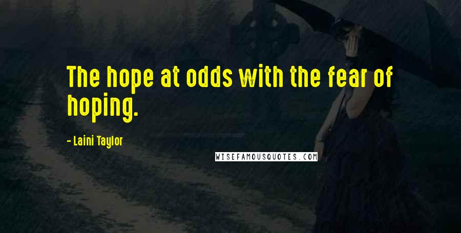 Laini Taylor Quotes: The hope at odds with the fear of hoping.