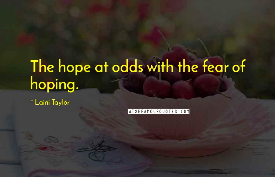 Laini Taylor Quotes: The hope at odds with the fear of hoping.