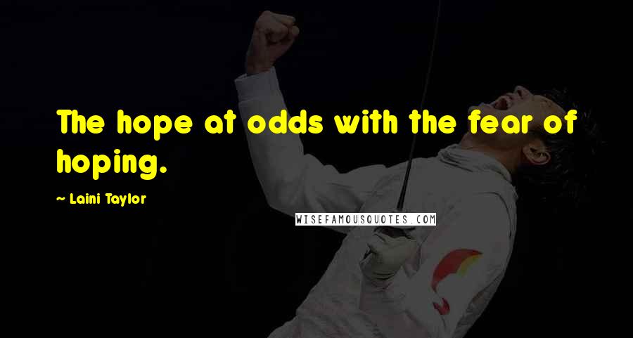 Laini Taylor Quotes: The hope at odds with the fear of hoping.