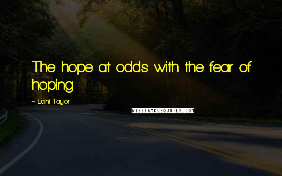 Laini Taylor Quotes: The hope at odds with the fear of hoping.