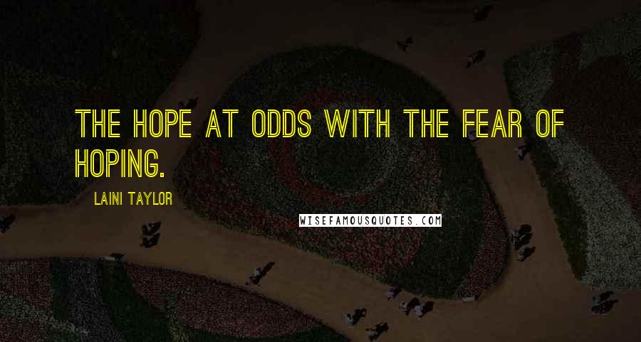 Laini Taylor Quotes: The hope at odds with the fear of hoping.