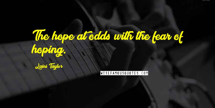 Laini Taylor Quotes: The hope at odds with the fear of hoping.