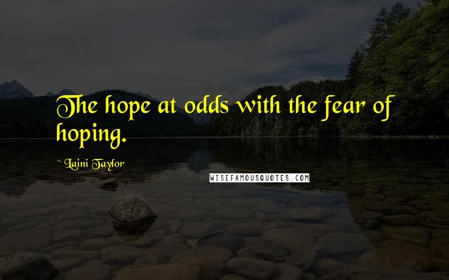 Laini Taylor Quotes: The hope at odds with the fear of hoping.