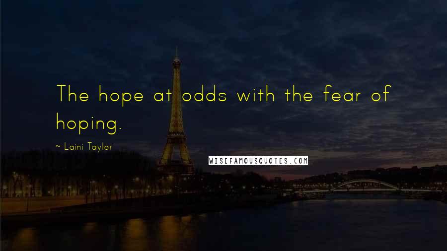 Laini Taylor Quotes: The hope at odds with the fear of hoping.