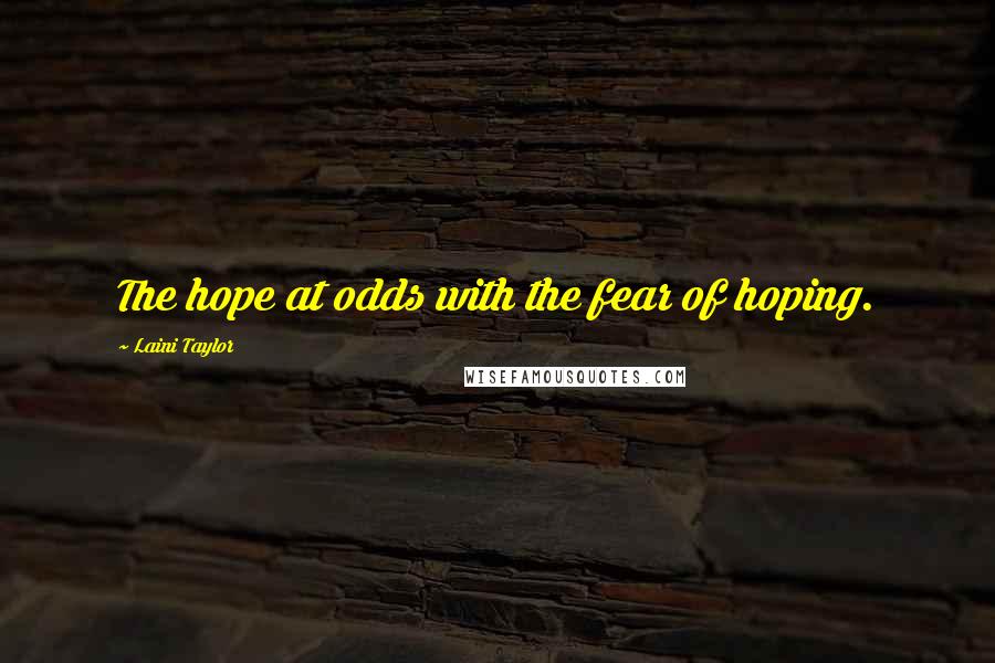 Laini Taylor Quotes: The hope at odds with the fear of hoping.