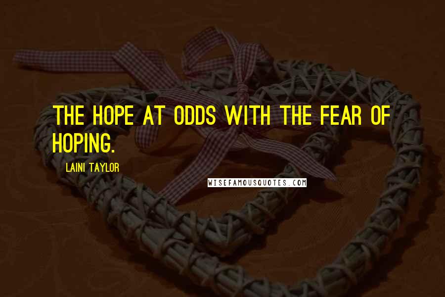 Laini Taylor Quotes: The hope at odds with the fear of hoping.