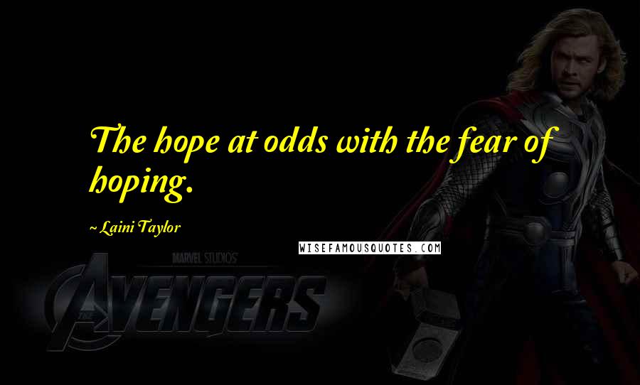 Laini Taylor Quotes: The hope at odds with the fear of hoping.