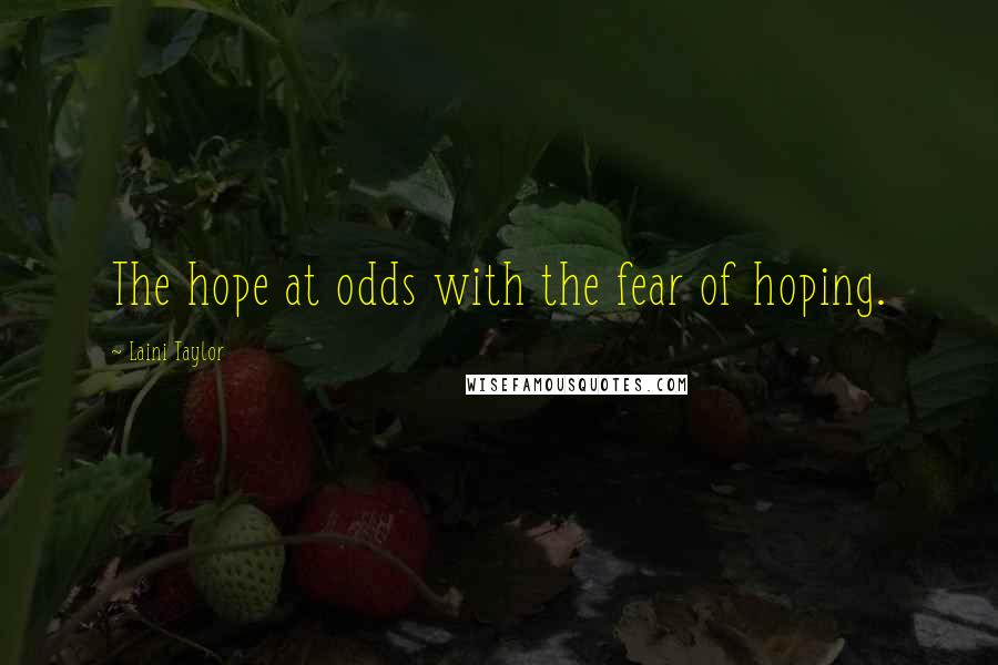 Laini Taylor Quotes: The hope at odds with the fear of hoping.