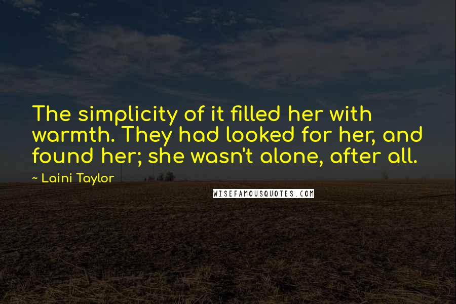 Laini Taylor Quotes: The simplicity of it filled her with warmth. They had looked for her, and found her; she wasn't alone, after all.