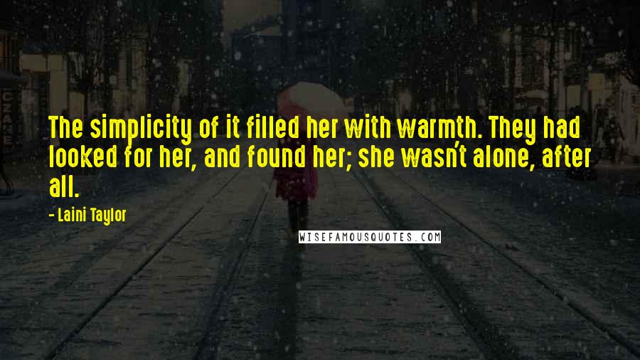 Laini Taylor Quotes: The simplicity of it filled her with warmth. They had looked for her, and found her; she wasn't alone, after all.