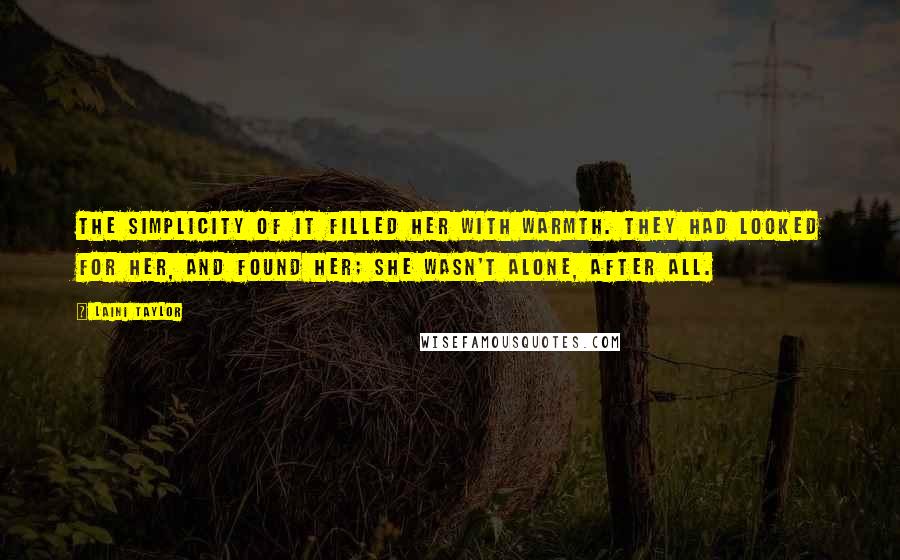 Laini Taylor Quotes: The simplicity of it filled her with warmth. They had looked for her, and found her; she wasn't alone, after all.