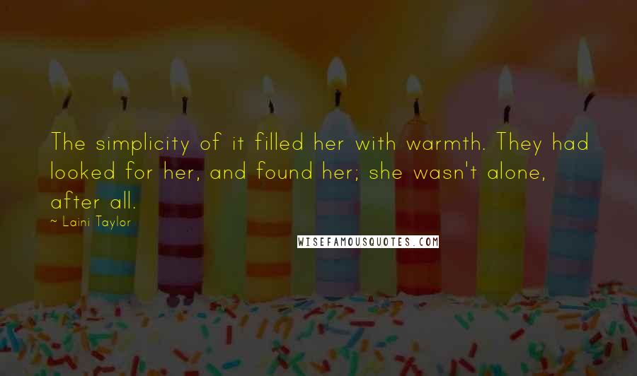 Laini Taylor Quotes: The simplicity of it filled her with warmth. They had looked for her, and found her; she wasn't alone, after all.