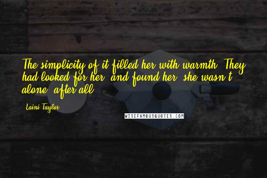 Laini Taylor Quotes: The simplicity of it filled her with warmth. They had looked for her, and found her; she wasn't alone, after all.