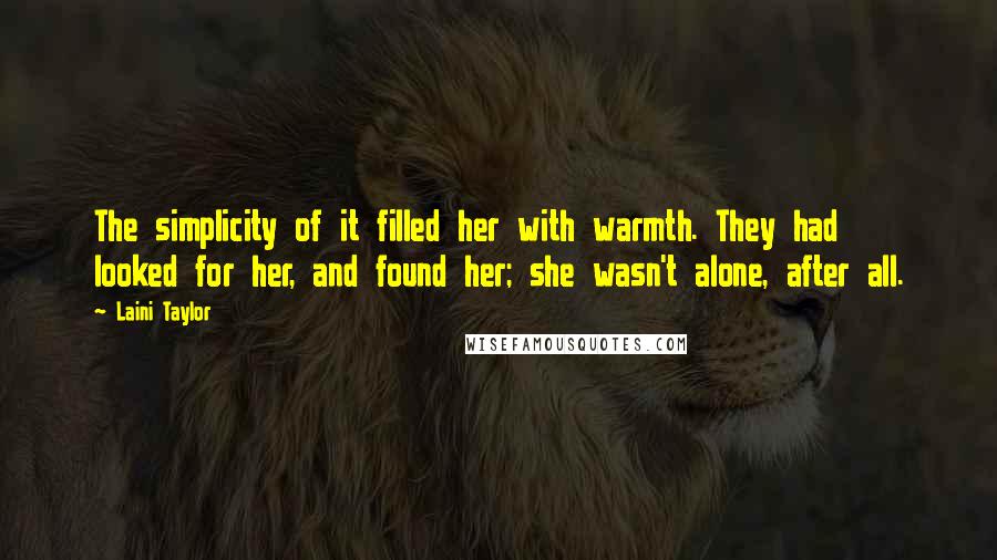 Laini Taylor Quotes: The simplicity of it filled her with warmth. They had looked for her, and found her; she wasn't alone, after all.