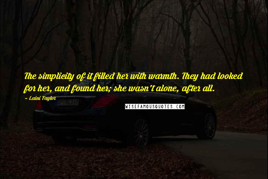 Laini Taylor Quotes: The simplicity of it filled her with warmth. They had looked for her, and found her; she wasn't alone, after all.