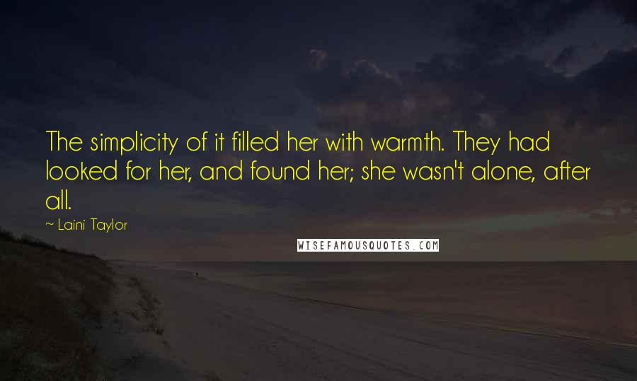 Laini Taylor Quotes: The simplicity of it filled her with warmth. They had looked for her, and found her; she wasn't alone, after all.