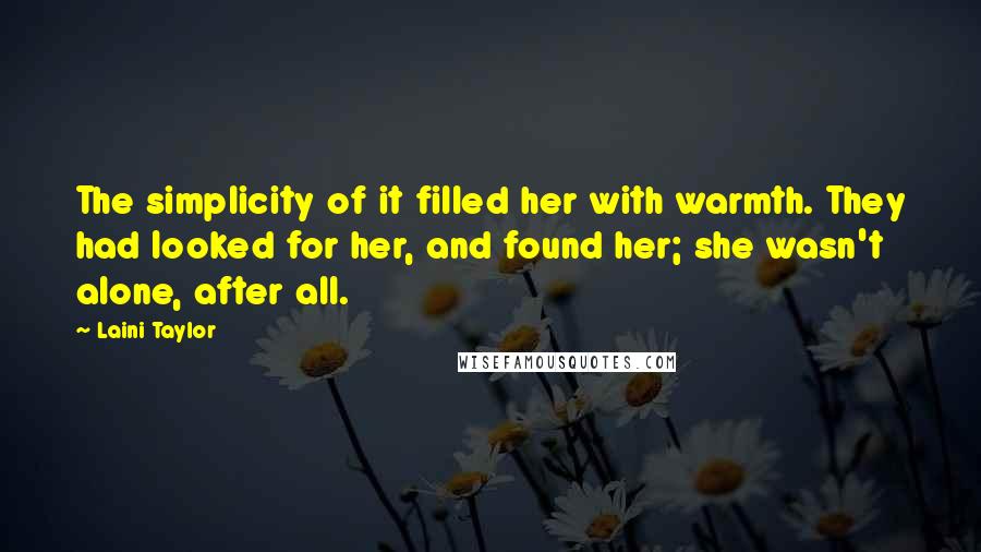 Laini Taylor Quotes: The simplicity of it filled her with warmth. They had looked for her, and found her; she wasn't alone, after all.