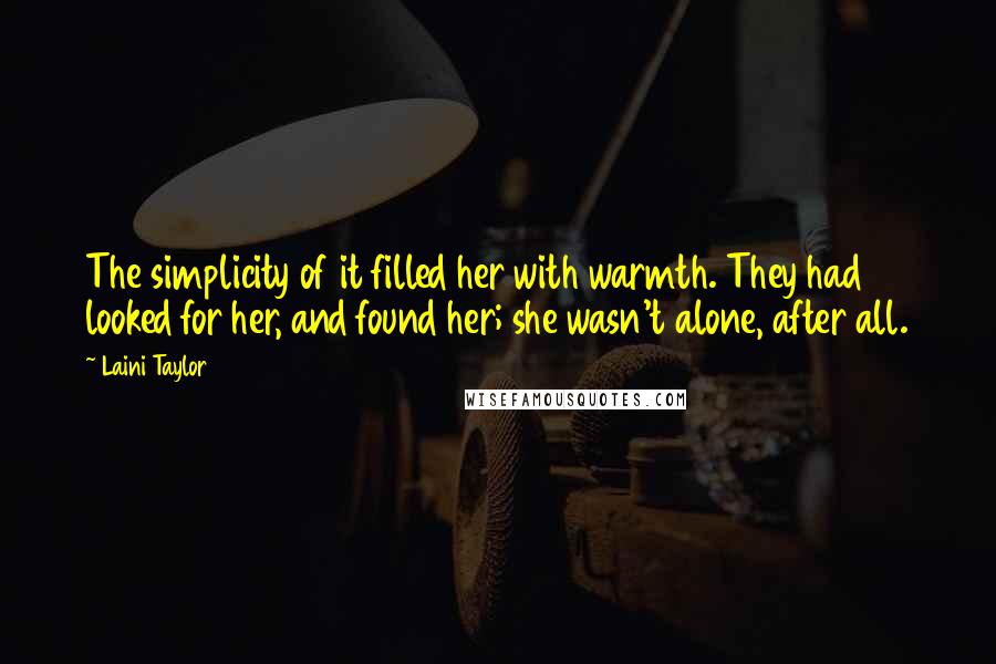 Laini Taylor Quotes: The simplicity of it filled her with warmth. They had looked for her, and found her; she wasn't alone, after all.