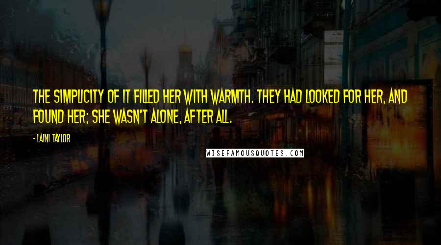 Laini Taylor Quotes: The simplicity of it filled her with warmth. They had looked for her, and found her; she wasn't alone, after all.