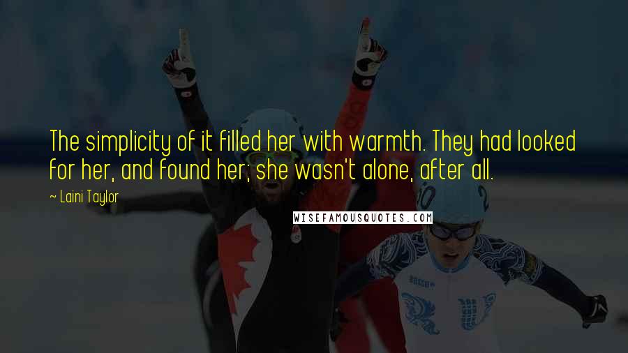 Laini Taylor Quotes: The simplicity of it filled her with warmth. They had looked for her, and found her; she wasn't alone, after all.