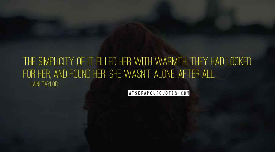 Laini Taylor Quotes: The simplicity of it filled her with warmth. They had looked for her, and found her; she wasn't alone, after all.