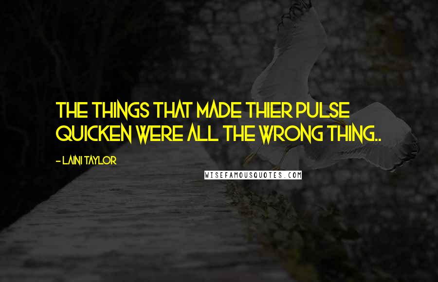 Laini Taylor Quotes: The things that made thier pulse quicken were all the wrong thing..