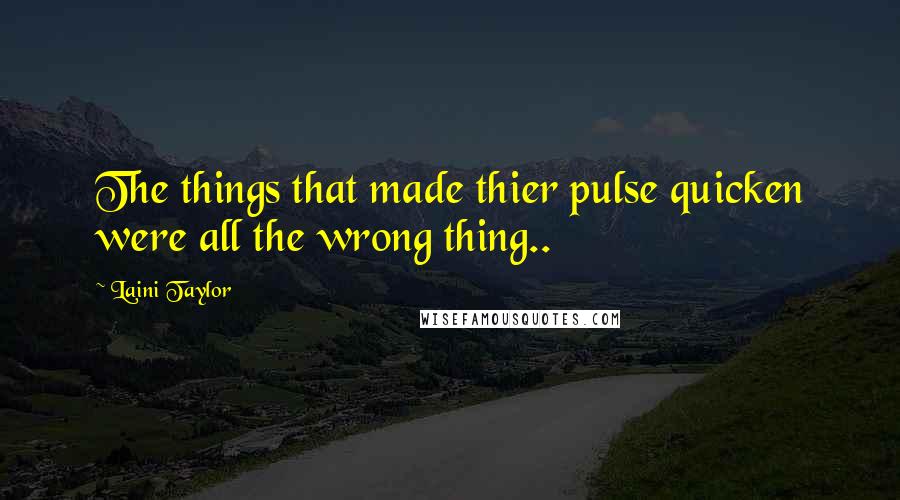 Laini Taylor Quotes: The things that made thier pulse quicken were all the wrong thing..