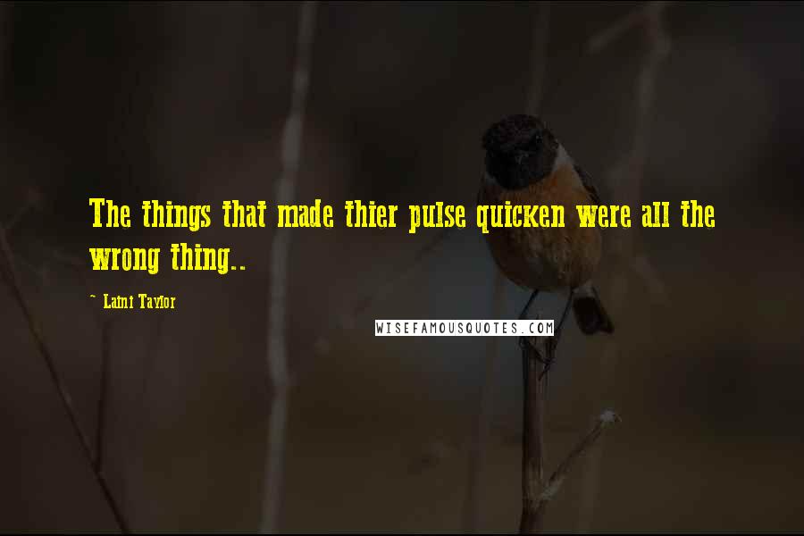 Laini Taylor Quotes: The things that made thier pulse quicken were all the wrong thing..