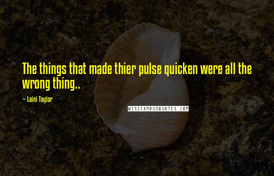 Laini Taylor Quotes: The things that made thier pulse quicken were all the wrong thing..